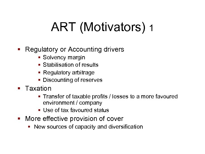 ART (Motivators) 1 § Regulatory or Accounting drivers § § Solvency margin Stabilisation of