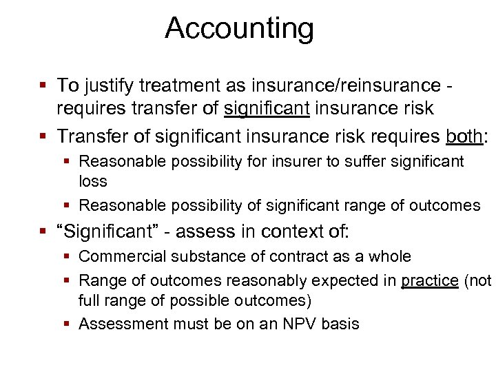 Accounting § To justify treatment as insurance/reinsurance requires transfer of significant insurance risk §