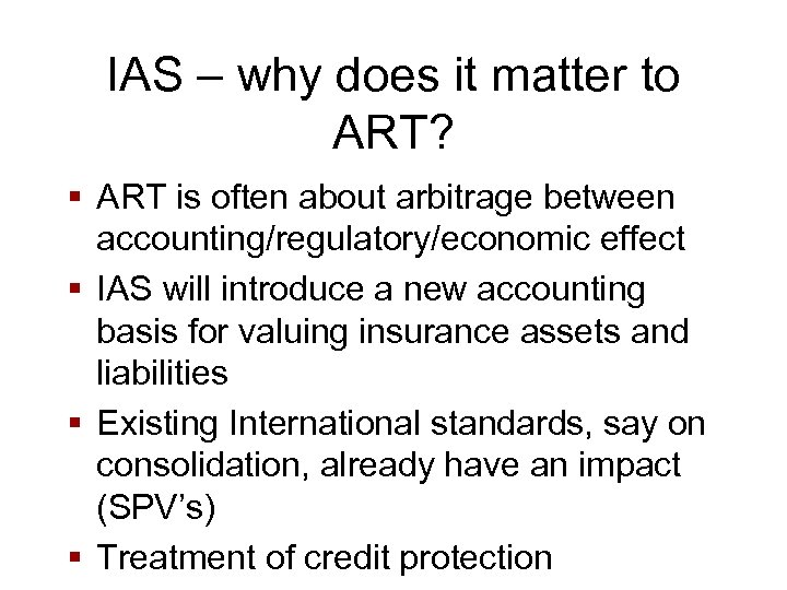 IAS – why does it matter to ART? § ART is often about arbitrage