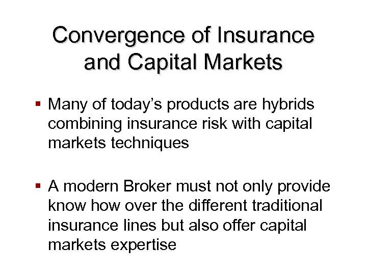 Convergence of Insurance and Capital Markets § Many of today’s products are hybrids combining