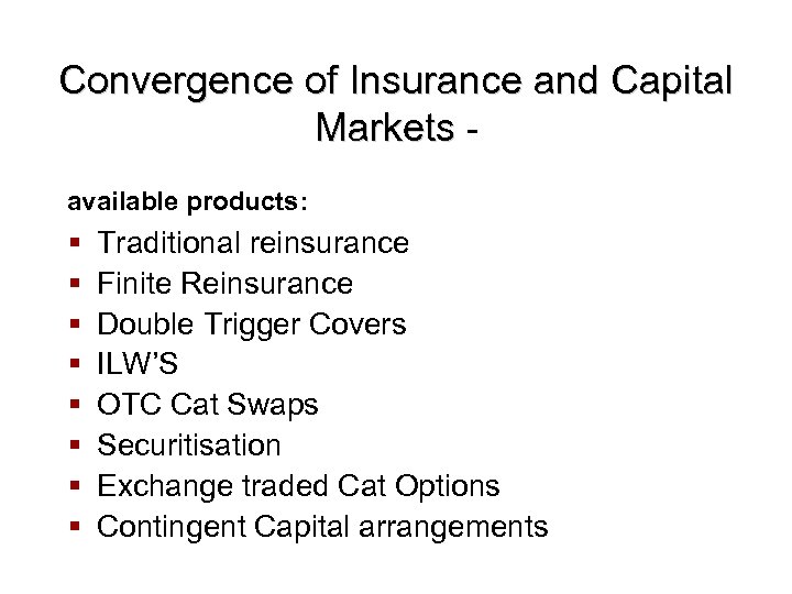 Convergence of Insurance and Capital Markets available products: § § § § Traditional reinsurance