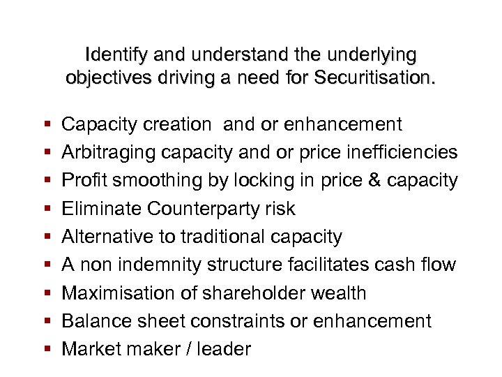 Identify and understand the underlying objectives driving a need for Securitisation. § § §