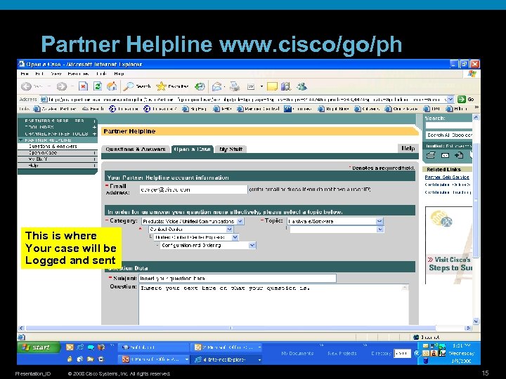 Partner Helpline www. cisco/go/ph This is where Your case will be Logged and sent