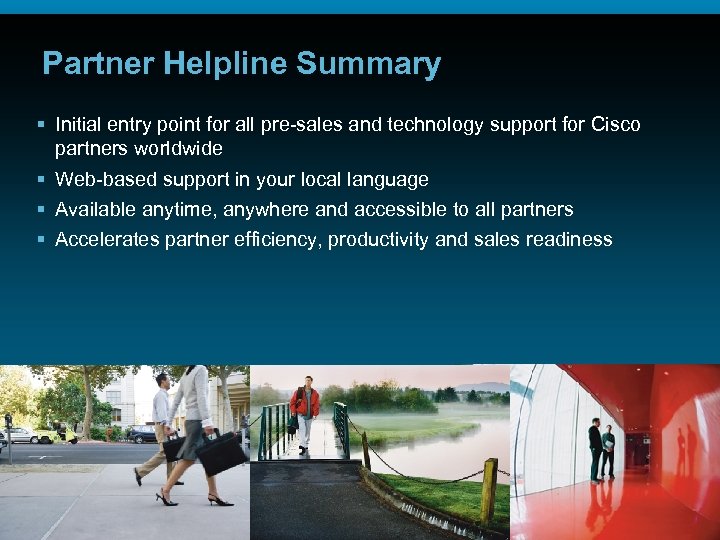 Partner Helpline Summary § Initial entry point for all pre-sales and technology support for