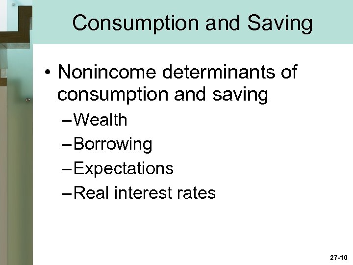 Consumption and Saving • Nonincome determinants of consumption and saving – Wealth – Borrowing