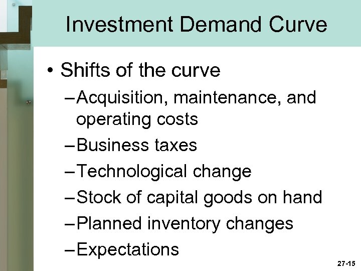 Investment Demand Curve • Shifts of the curve – Acquisition, maintenance, and operating costs