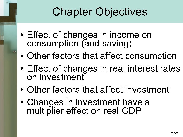 Chapter Objectives • Effect of changes in income on consumption (and saving) • Other