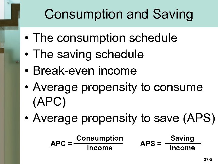 Consumption and Saving • • The consumption schedule The saving schedule Break-even income Average