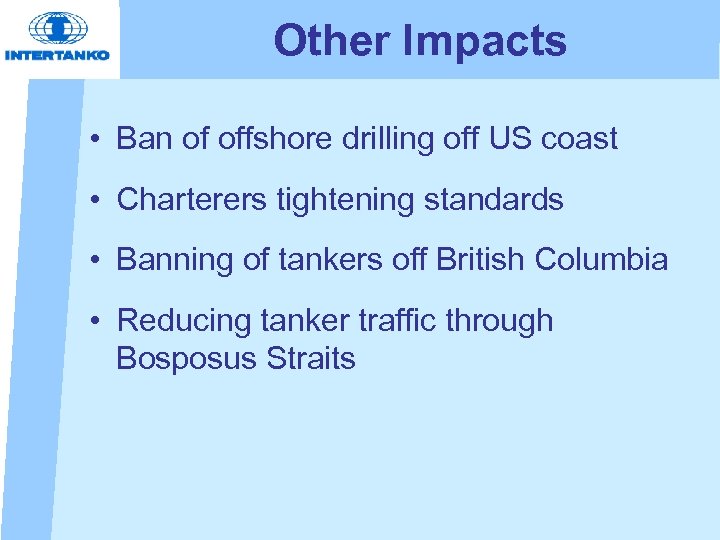 Other Impacts • Ban of offshore drilling off US coast • Charterers tightening standards