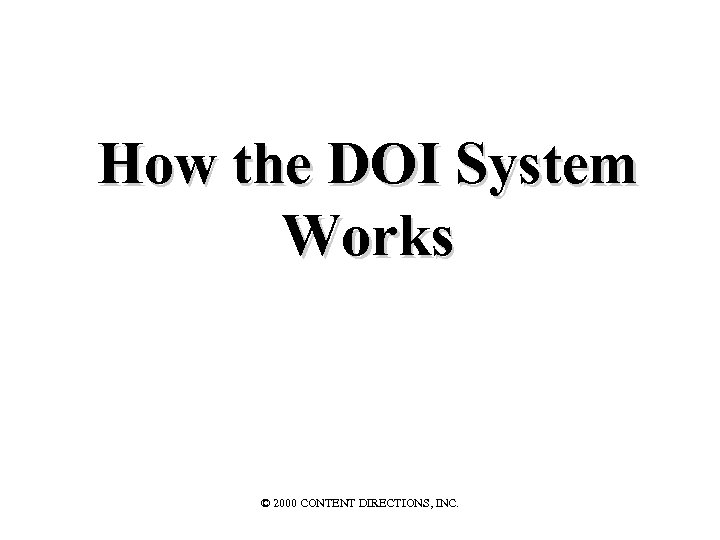 How the DOI System Works © 2000 CONTENT DIRECTIONS, INC. 