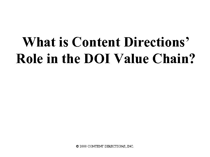 What is Content Directions’ Role in the DOI Value Chain? © 2000 CONTENT DIRECTIONS,