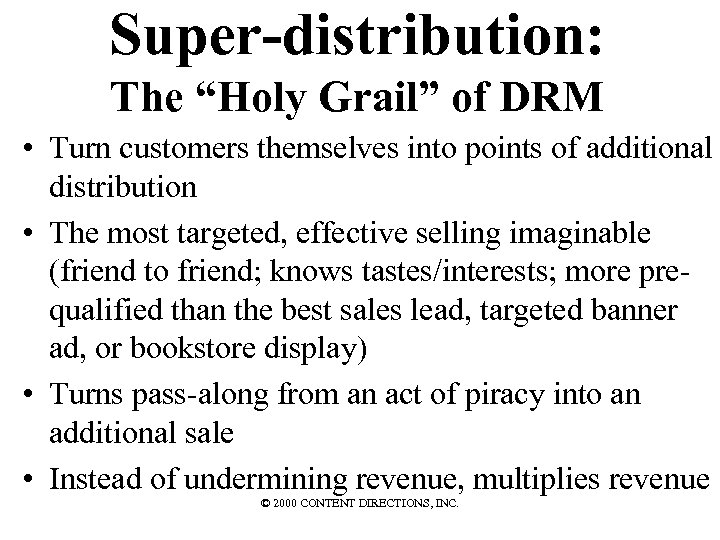 Super-distribution: The “Holy Grail” of DRM • Turn customers themselves into points of additional