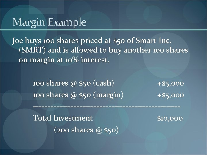 Margin Example Joe buys 100 shares priced at $50 of Smart Inc. (SMRT) and