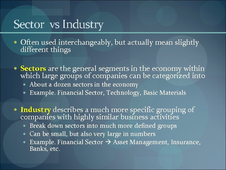 Sector vs Industry Often used interchangeably, but actually mean slightly different things Sectors are