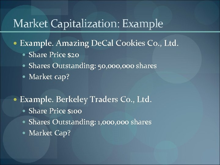 Market Capitalization: Example. Amazing De. Cal Cookies Co. , Ltd. Share Price $20 Shares
