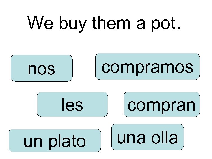 We buy them a pot. compramos nos les un plato compran una olla 