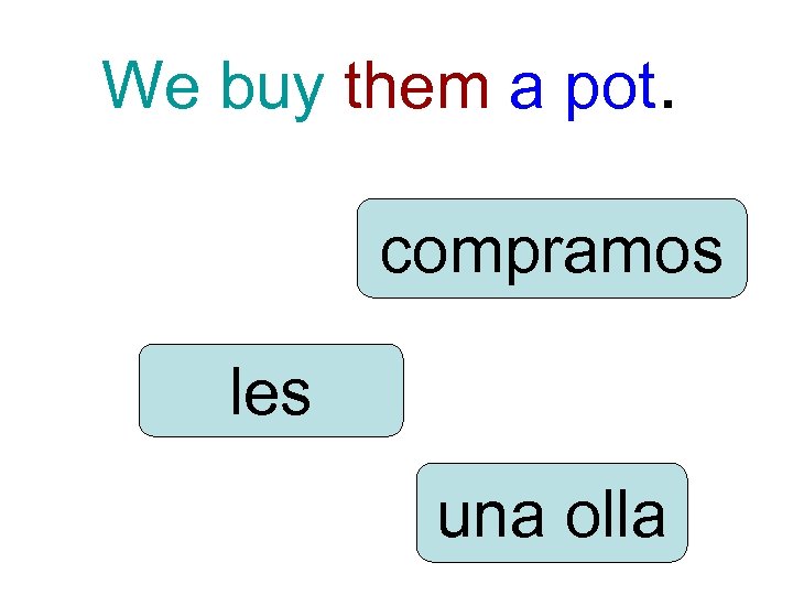 We buy them a pot. compramos les una olla 