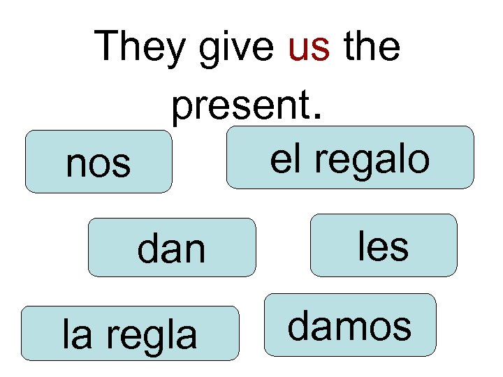 They give us the present. el regalo nos dan les la regla damos 