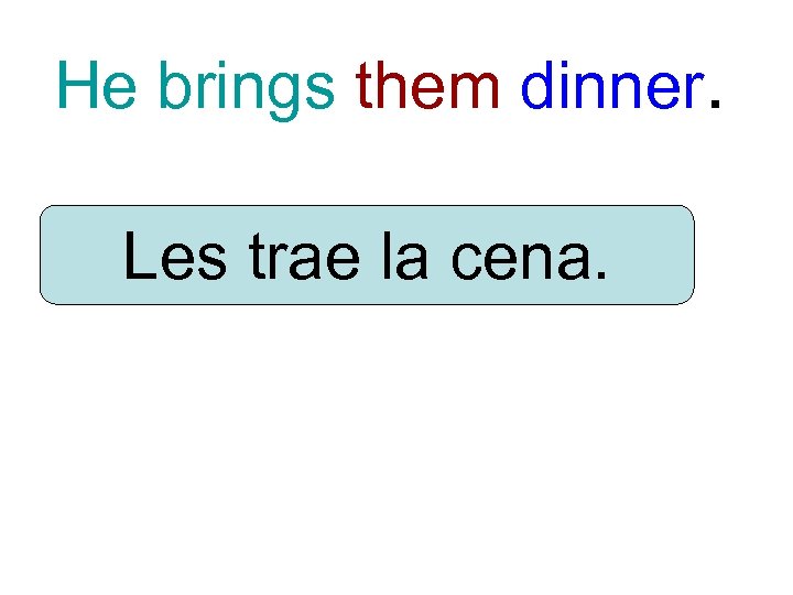 He brings them dinner. Les trae la cena. 