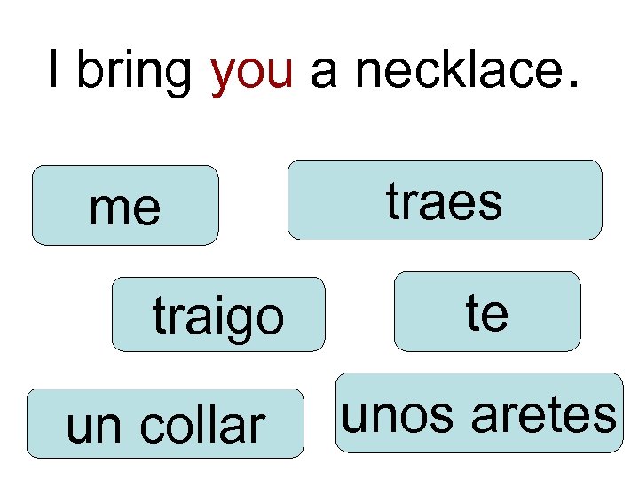 I bring you a necklace. me traigo un collar traes te unos aretes 