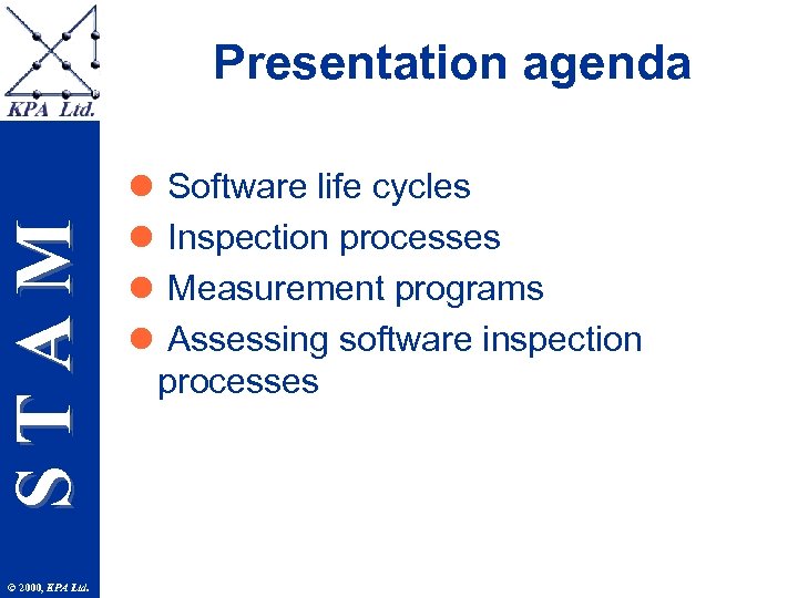 STAM Presentation agenda © 2000, KPA Ltd. l l Software life cycles Inspection processes