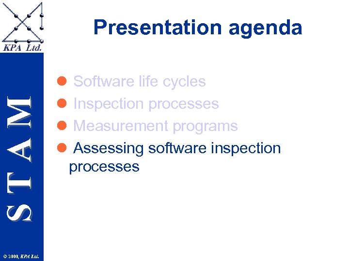 STAM Presentation agenda © 2000, KPA Ltd. l l Software life cycles Inspection processes