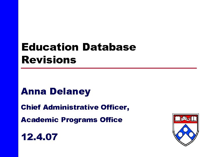 Education Database Revisions Anna Delaney Chief Administrative Officer, Academic Programs Office 12. 4. 07