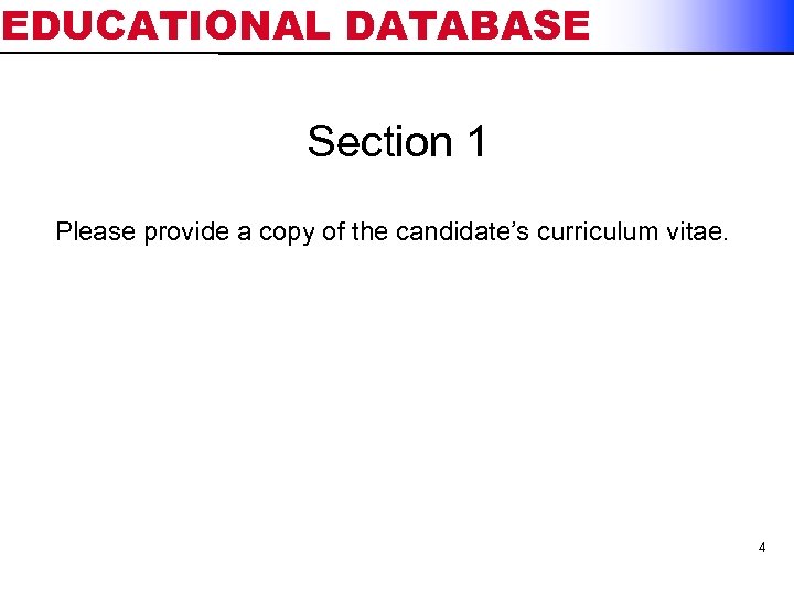 EDUCATIONAL DATABASE Section 1 Please provide a copy of the candidate’s curriculum vitae. 4