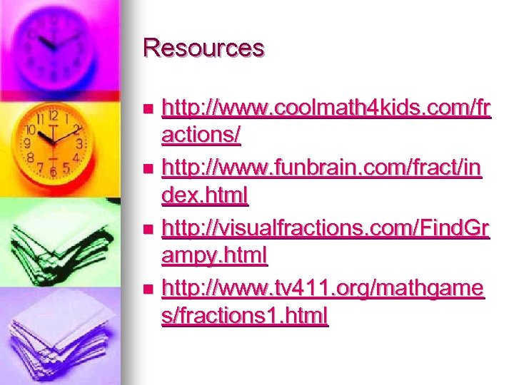 Resources http: //www. coolmath 4 kids. com/fr actions/ n http: //www. funbrain. com/fract/in dex.