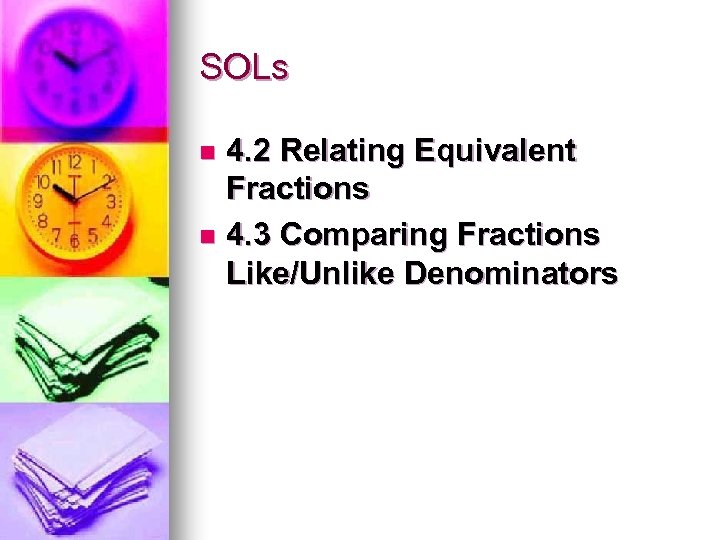 SOLs 4. 2 Relating Equivalent Fractions n 4. 3 Comparing Fractions Like/Unlike Denominators n