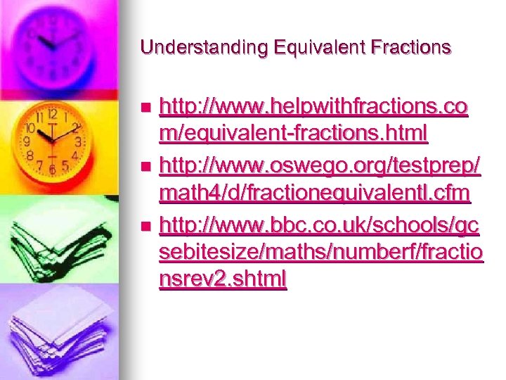 Understanding Equivalent Fractions http: //www. helpwithfractions. co m/equivalent-fractions. html n http: //www. oswego. org/testprep/