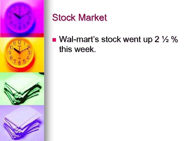 Stock Market n Wal-mart’s stock went up 2 ½ % this week. 