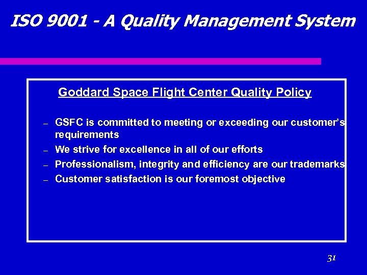 ISO 9001 - A Quality Management System Goddard Space Flight Center Quality Policy –