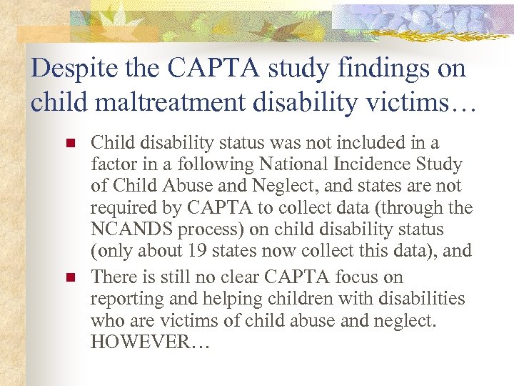 Despite the CAPTA study findings on child maltreatment disability victims… n n Child disability