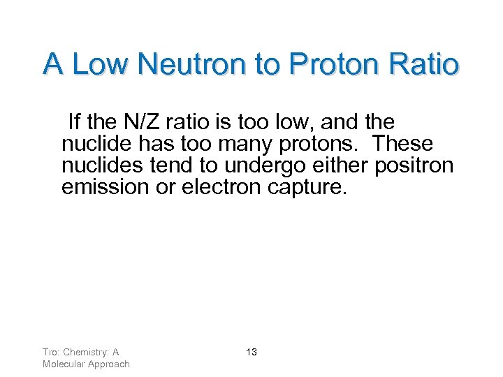 A Low Neutron to Proton Ratio If the N/Z ratio is too low, and