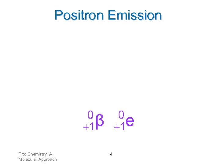 Positron Emission Positrons result from a proton changing into a neutron. A positron has