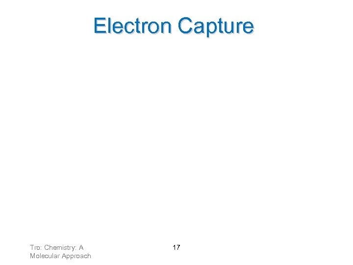 Electron Capture Electron capture occurs when an inner orbital electron is pulled into the