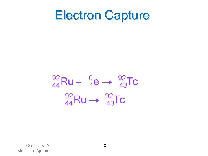 Electron Capture As a result of electron capture: ü mass number stays the same