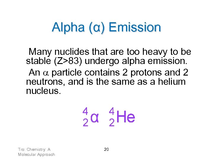 Alpha (α) Emission Many nuclides that are too heavy to be stable (Z>83) undergo