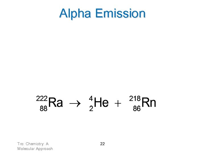 Alpha Emission Loss of an alpha particle means: ü atomic number decreases by 2