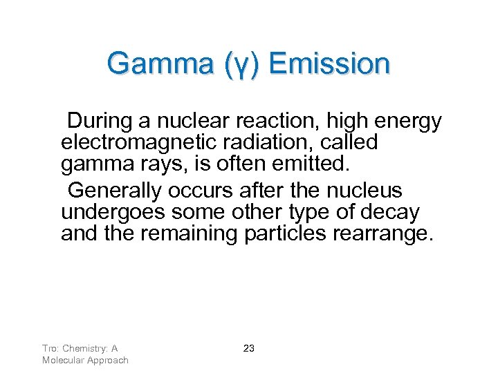 Gamma (γ) Emission During a nuclear reaction, high energy electromagnetic radiation, called gamma rays,