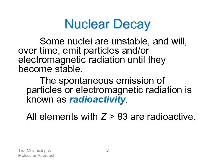 Nuclear Decay Some nuclei are unstable, and will, over time, emit particles and/or electromagnetic