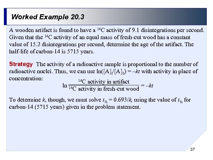 Worked Example 20. 3 A wooden artifact is found to have a 14 C