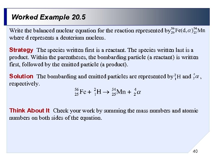 Worked Example 20. 5 Write the balanced nuclear equation for the reaction represented by