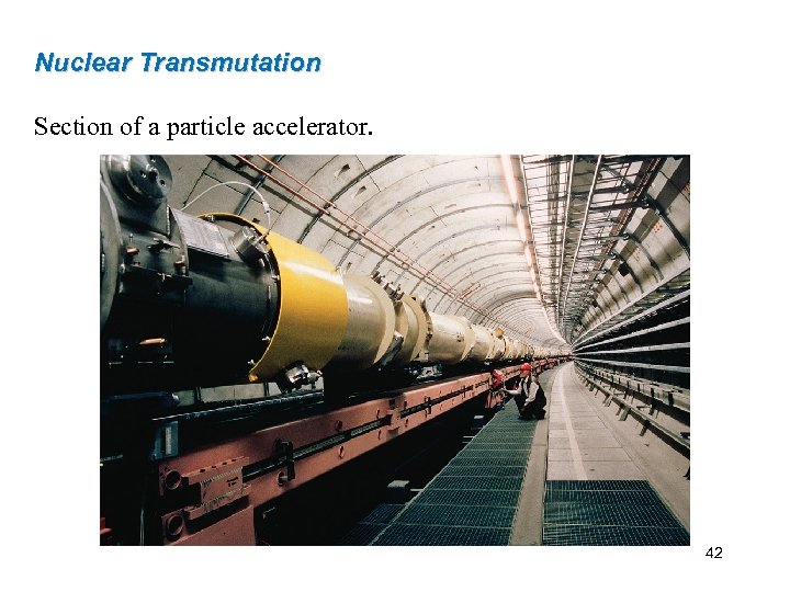 Nuclear Transmutation Section of a particle accelerator. 42 