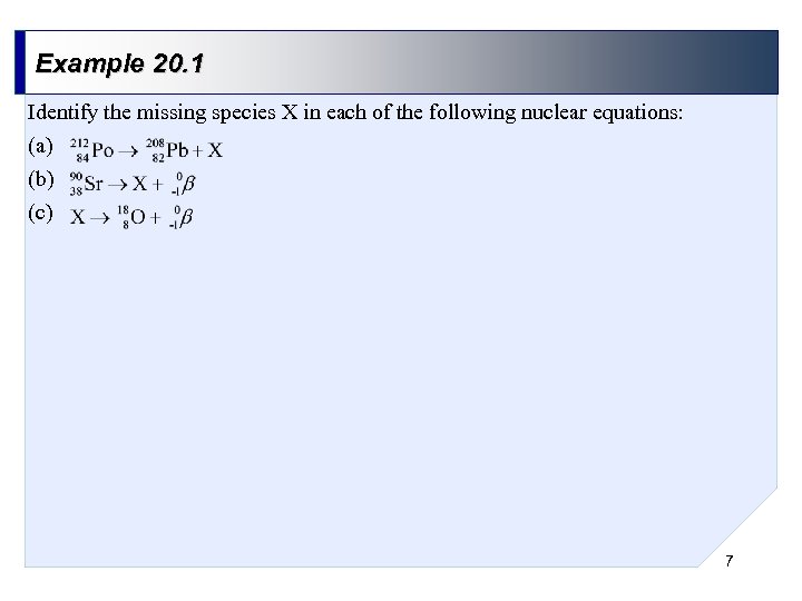 Example 20. 1 Identify the missing species X in each of the following nuclear