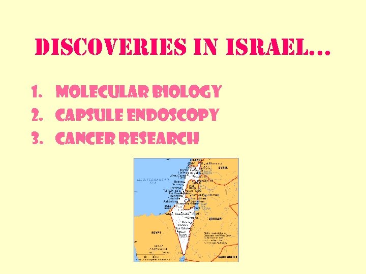 DISCOVERIES IN ISRAEL… 1. Molecular Biology 2. Capsule endoscopy 3. Cancer research 