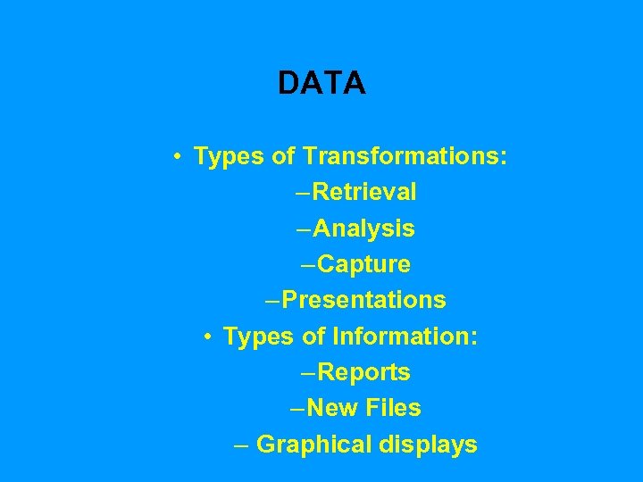 DATA • Types of Transformations: – Retrieval – Analysis – Capture – Presentations •
