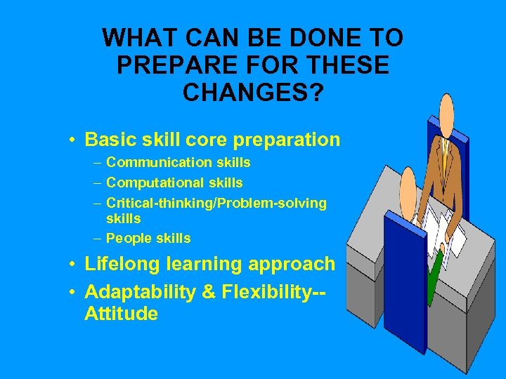 WHAT CAN BE DONE TO PREPARE FOR THESE CHANGES? • Basic skill core preparation