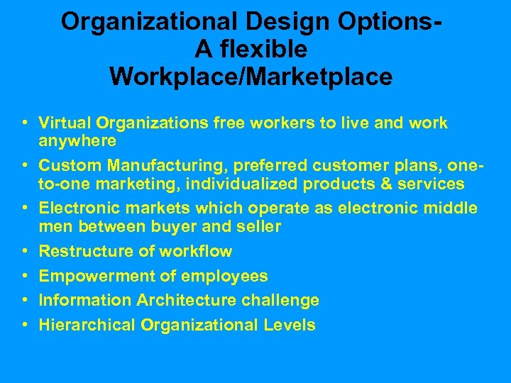 Organizational Design Options. A flexible Workplace/Marketplace • Virtual Organizations free workers to live and
